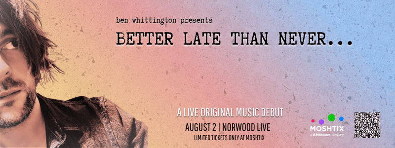Ben Whittington promotional banner for "Better Late Than Never" live music event featuring performer's portrait against gradient background.